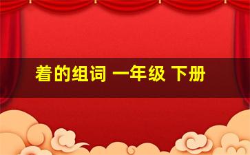 着的组词 一年级 下册